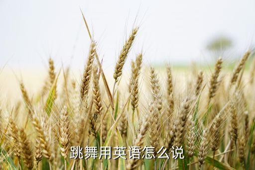 跳舞用英语怎么说