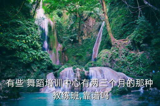 有些 舞蹈培训中心有两三个月的那种 教练班,靠谱吗