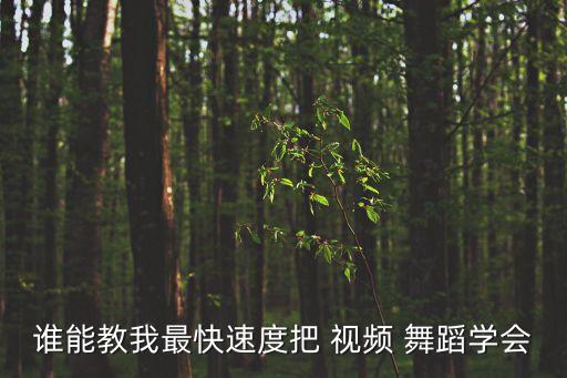 谁能教我最快速度把 视频 舞蹈学会