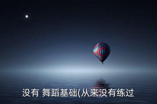 没有 舞蹈基础(从来没有练过