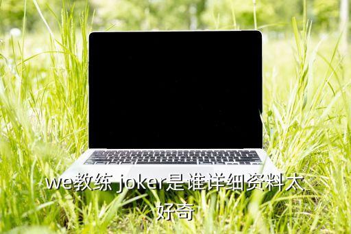 we教练 joker是谁详细资料太好奇