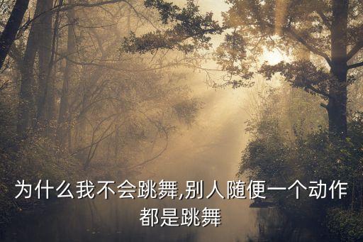 为什么我不会跳舞,别人随便一个动作都是跳舞