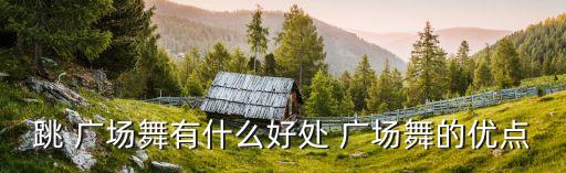 跳 广场舞有什么好处 广场舞的优点