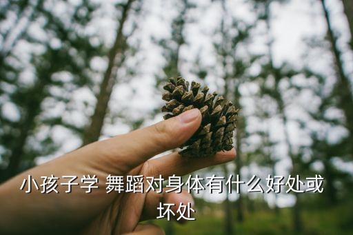 小孩子学 舞蹈对身体有什么好处或 坏处
