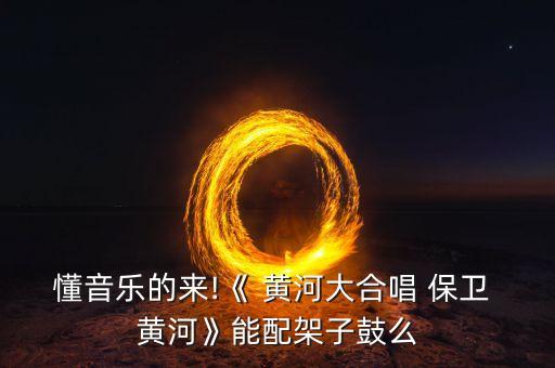 保卫黄河舞蹈伴奏,保卫黄河你可以选择什么样的音乐?