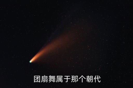  团扇舞属于那个朝代