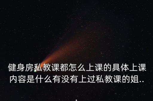  健身房私教课都怎么上课的具体上课内容是什么有没有上过私教课的姐...