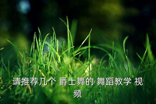 请推荐几个 爵士舞的 舞蹈教学 视频