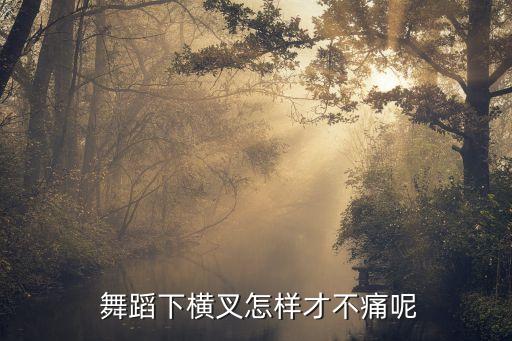  舞蹈下横叉怎样才不痛呢