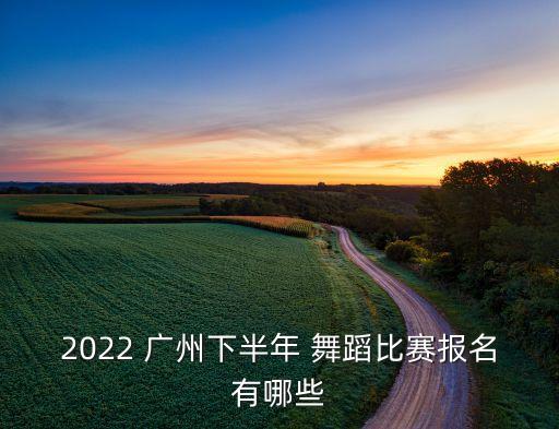 2022 广州下半年 舞蹈比赛报名有哪些