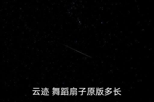 云迹 舞蹈扇子原版多长