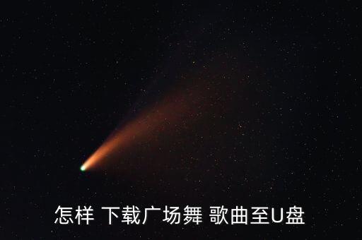 舞蹈的歌曲怎样下载,如何在电脑上对着u盘跳舞下载广场舞歌曲