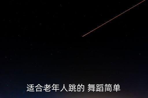 适合老年人跳的 舞蹈简单