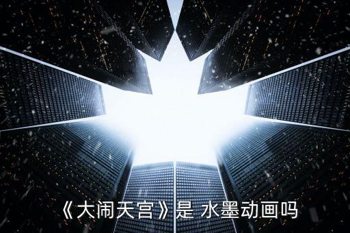 《大闹天宫》是 水墨动画吗