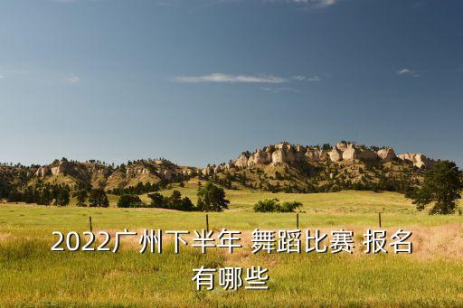 2022广州下半年 舞蹈比赛 报名有哪些