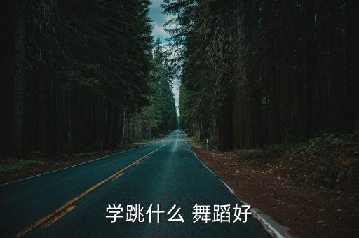 学跳什么 舞蹈好