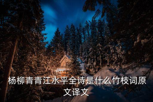  杨柳青青江水平全诗是什么竹枝词原文译文