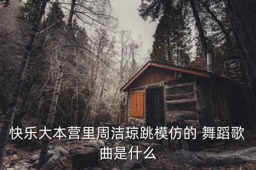 快乐大本营里周洁琼跳模仿的 舞蹈歌曲是什么