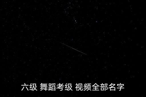 六级 舞蹈考级 视频全部名字