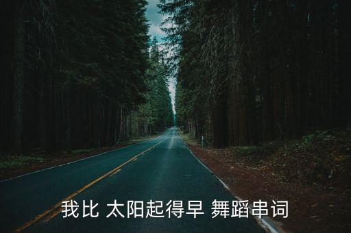 我比 太阳起得早 舞蹈串词