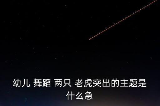 两只老虎儿童舞蹈视频,两只老虎原来是这样