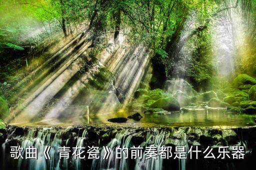 歌曲《 青花瓷》的前奏都是什么乐器