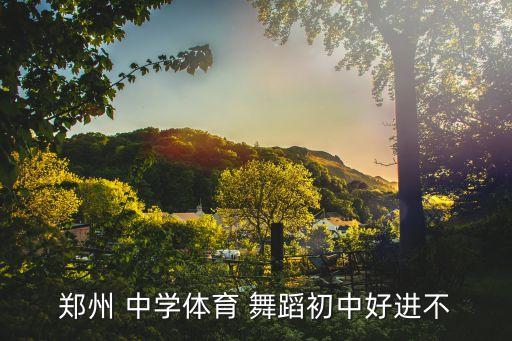 郑州 中学体育 舞蹈初中好进不