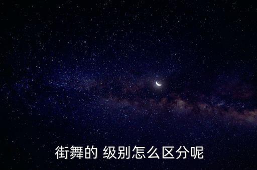  街舞的 级别怎么区分呢
