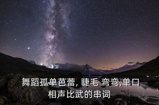  舞蹈孤单芭蕾, 睫毛 弯弯,单口相声比武的串词