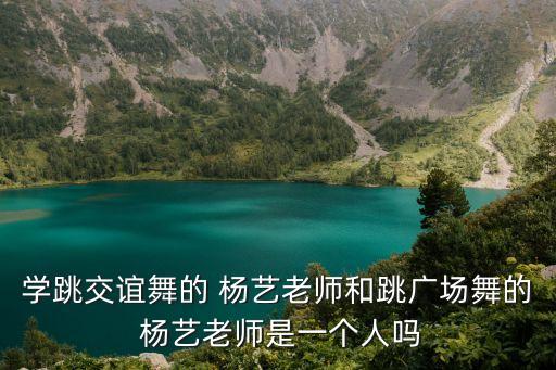 学跳交谊舞的 杨艺老师和跳广场舞的 杨艺老师是一个人吗