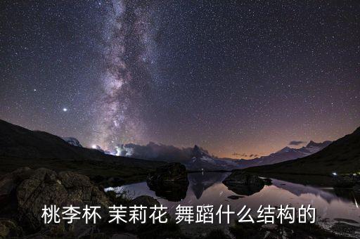 桃李杯 茉莉花 舞蹈什么结构的