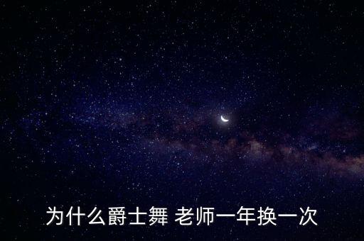 为什么爵士舞 老师一年换一次