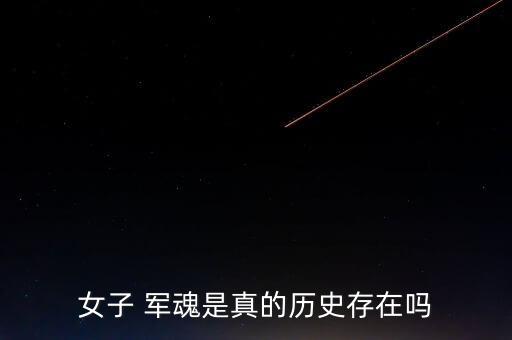 女子 军魂是真的历史存在吗