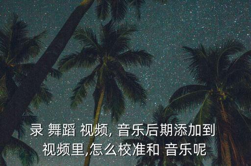 舞蹈和音乐视频,视频和音乐与格式工厂结合需要遵循什么原则?