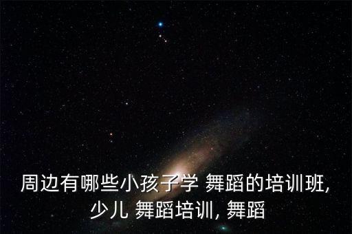 郑州少儿舞蹈 暑假班,如果你在天津建议去青少年宫舞蹈培训