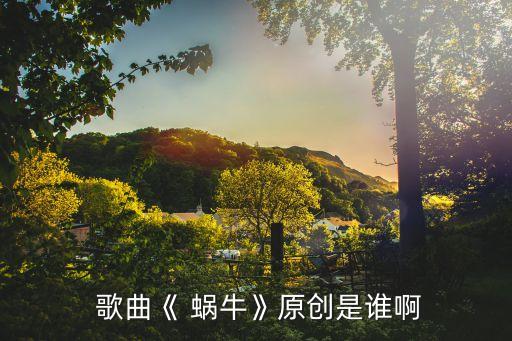  歌曲《 蜗牛》原创是谁啊