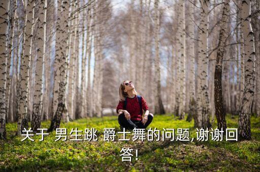 关于 男生跳 爵士舞的问题,谢谢回答!