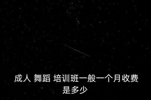 成人 舞蹈 培训班一般一个月收费是多少