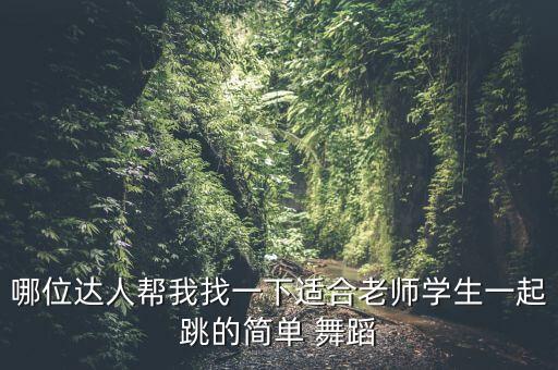 哪位达人帮我找一下适合老师学生一起跳的简单 舞蹈