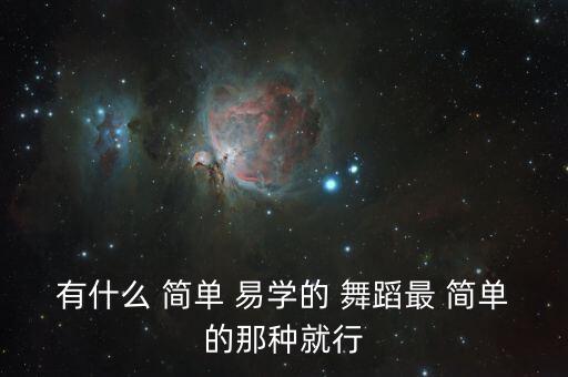 有什么 简单 易学的 舞蹈最 简单的那种就行