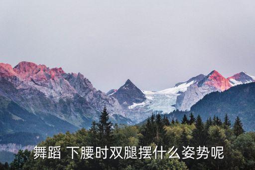  舞蹈 下腰时双腿摆什么姿势呢