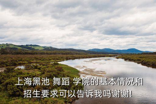  上海黑池 舞蹈 学院的基本情况和招生要求可以告诉我吗谢谢!