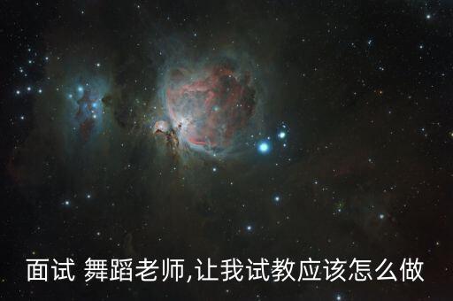 面试 舞蹈老师,让我试教应该怎么做