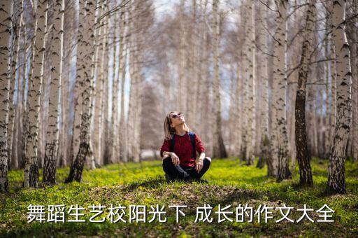  舞蹈生艺校阳光下 成长的作文大全