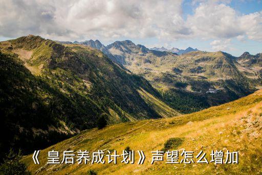 《 皇后养成计划》声望怎么增加