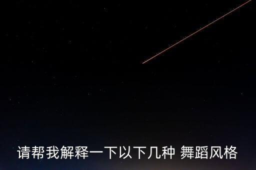请帮我解释一下以下几种 舞蹈风格