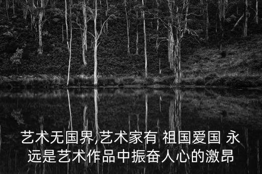 艺术无国界,艺术家有 祖国爱国 永远是艺术作品中振奋人心的激昂