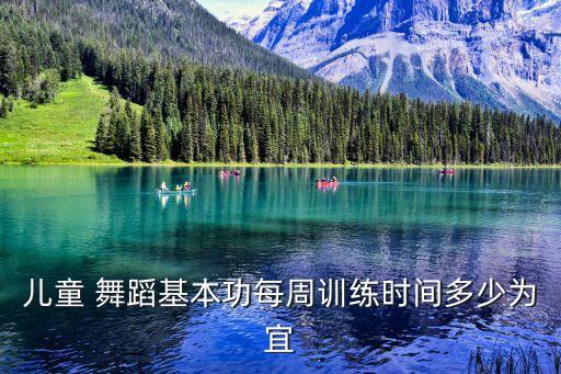 儿童 舞蹈基本功每周训练时间多少为宜