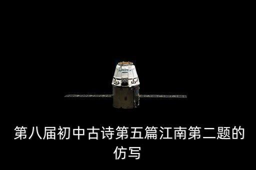  第八届初中古诗第五篇江南第二题的仿写