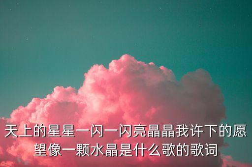 天上的星星一闪一闪亮晶晶我许下的愿望像一颗水晶是什么歌的歌词